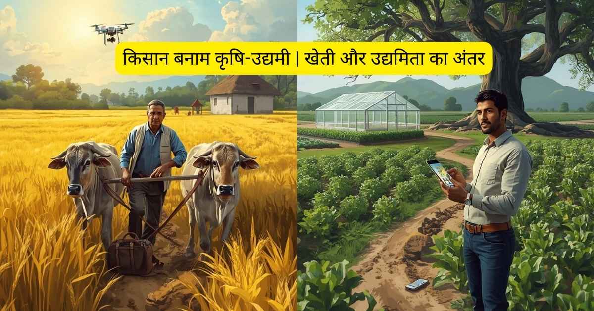 किसान और कृषि-उद्यमी में अंतर – खेती और कृषि उद्यमिता का फर्क